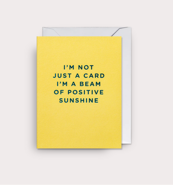 I'M NOT JUST A CARD I'M A BEAM OF POSITIVE SUNSHINE CARD