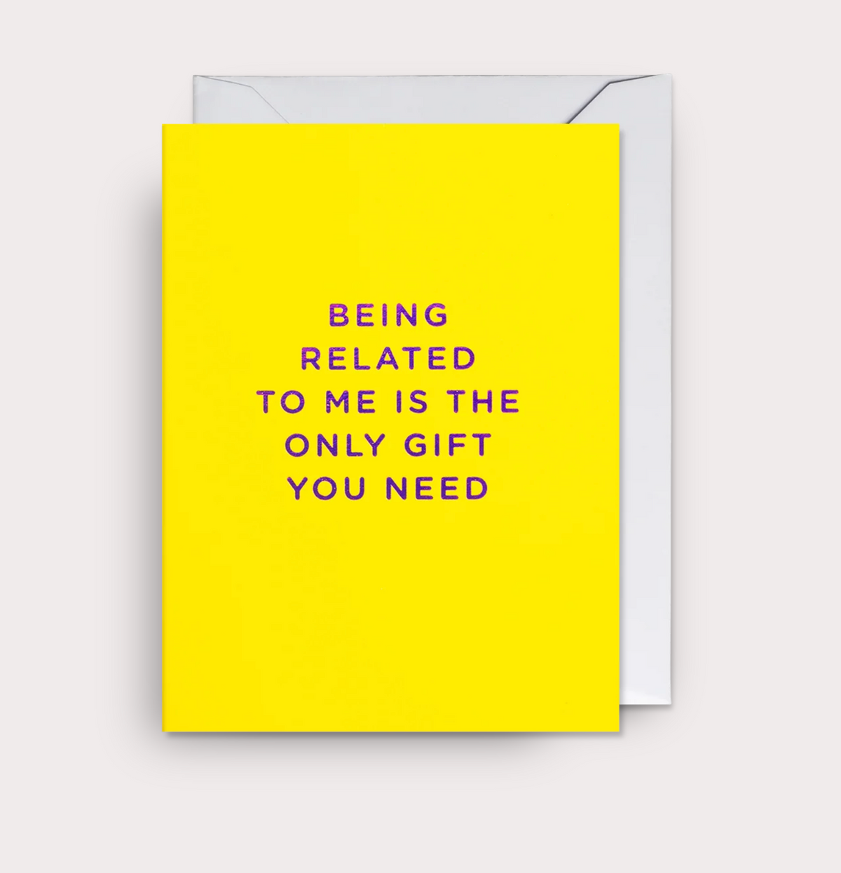 BEING RELATED TO ME IS THE ONLY GIFT YOU NEED BIRTHDAY CARD