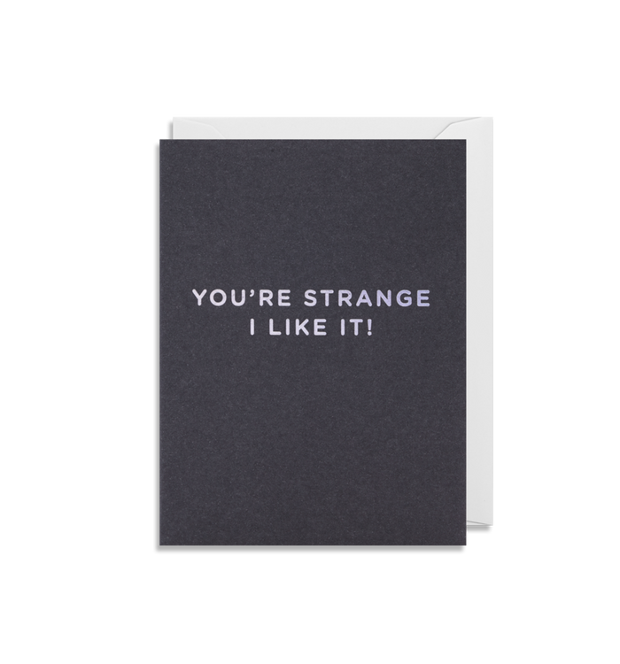 YOU'RE STRANGE I LIKE IT! CARD