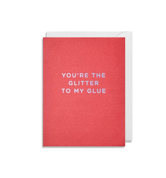YOU'RE THE GLITTER TO MY GLUE CARD