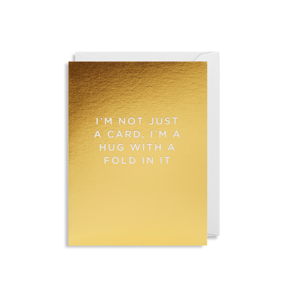 IM NOT JUST A CARD, IM A HUG WITH A FOLD IN IT CARD