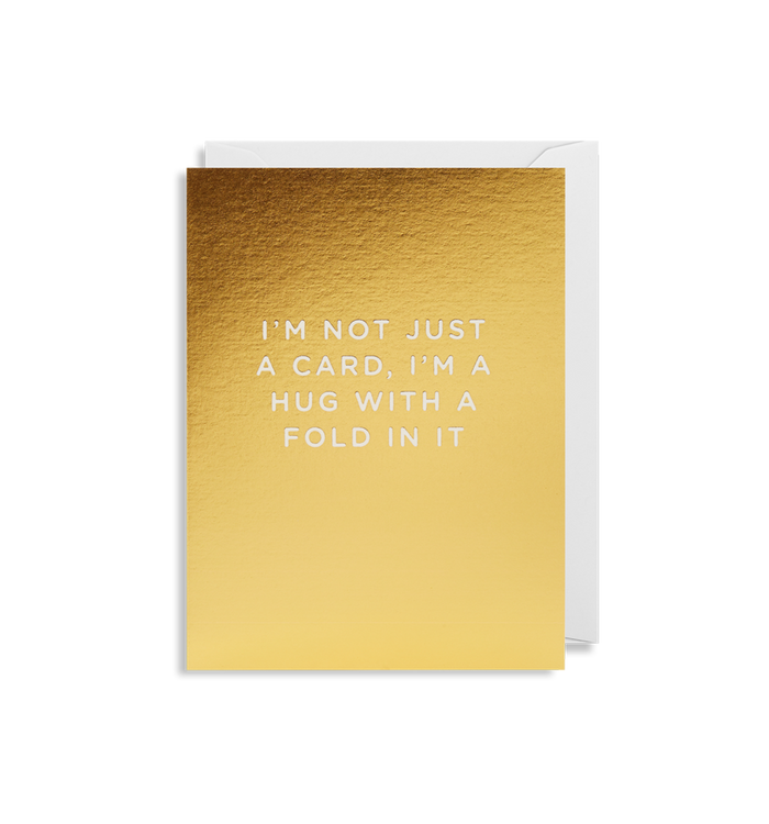 IM NOT JUST A CARD, IM A HUG WITH A FOLD IN IT CARD